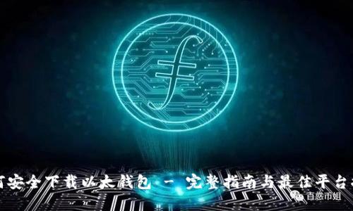 如何安全下载以太钱包 - 完整指南与最佳平台推荐