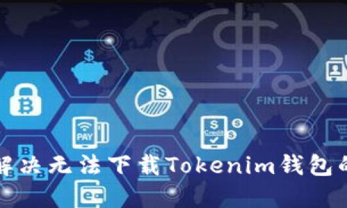 如何解决无法下载Tokenim钱包的问题