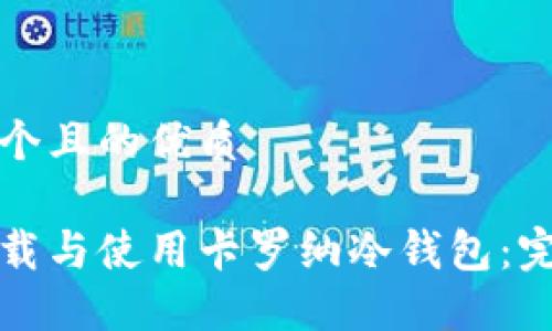 思考一个且的优质

如何下载与使用卡罗纳冷钱包：完整指南