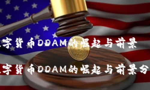 数字货币DDAM的崛起与前景

数字货币DDAM的崛起与前景分析