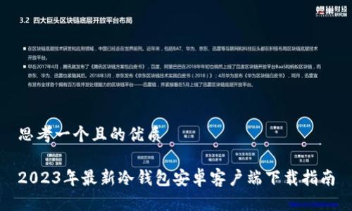 思考一个且的优质

2023年最新冷钱包安卓客户端下载指南