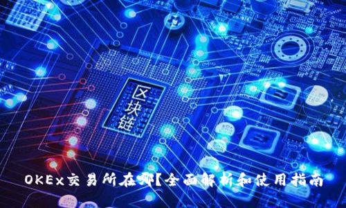 OKEx交易所在哪？全面解析和使用指南
