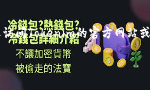 截至2023年10月，我没有实时访问互联网的功能，因此无法提供Tokenim的最新版本号。如果您想获取Tokenim的最新版本信息，建议您访问Tokenim的官方网站或相关的开发者社区、论坛，或者查看其在代码托管平台（如GitHub）上的最新更新记录。这些渠道通常会提供最新的版本信息和更新日志。

如果您有其他问题或需要更多的帮助，请告诉我。