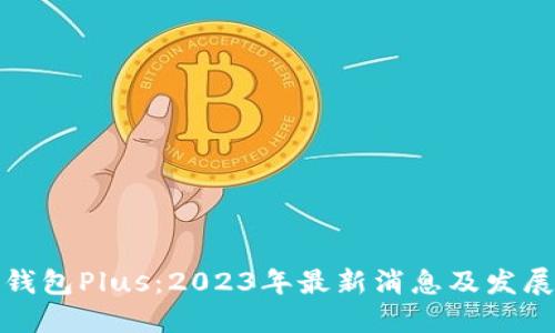 数字钱包Plus：2023年最新消息及发展动态