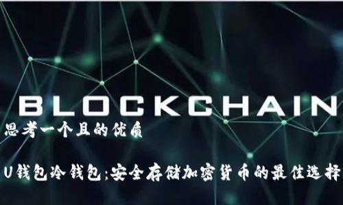 思考一个且的优质

U钱包冷钱包：安全存储加密货币的最佳选择