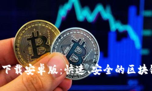 原子链App官方下载安卓版：快速、安全的区块链资产管理工具