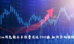 Tokenim钱包转出手续费高达