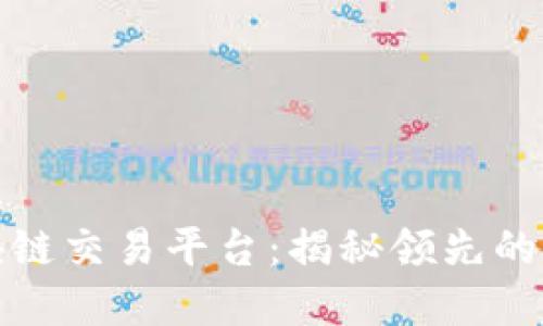 全球最大的区块链交易平台：揭秘领先的数字资产交易所