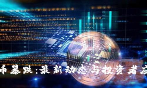 加密货币暴跌：最新动态与投资者应对策略