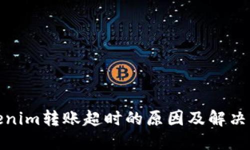 Tokenim转账超时的原因及解决方案