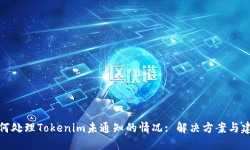 如何处理Tokenim未通知的情况: 解决方案与建议