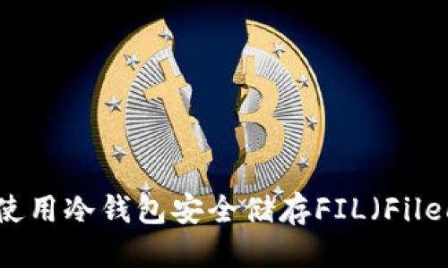 优质
如何使用冷钱包安全储存FIL（Filecoin）