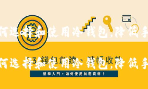 在ERC20交易中如何选择和使用冷钱包，降低手续费并保障安全性

在ERC20交易中如何选择和使用冷钱包，降低手续费并保障安全性