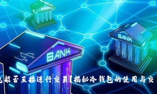 冷钱包能否直接进行交易？揭秘冷钱包的使用与交易方式
