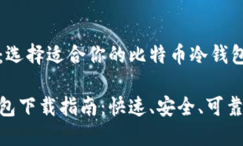 高安全性：选择适合你的比特币冷钱包下载指南

比特冷钱包下载指南：快速、安全、可靠的选择