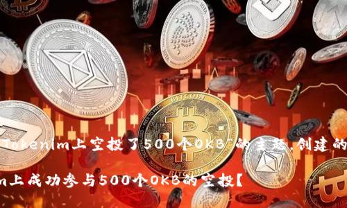 下面是围绕“在Tokenim上空投了500个OKB”的主题，创建的及相关关键词。

如何在Tokenim上成功参与500个OKB的空投？