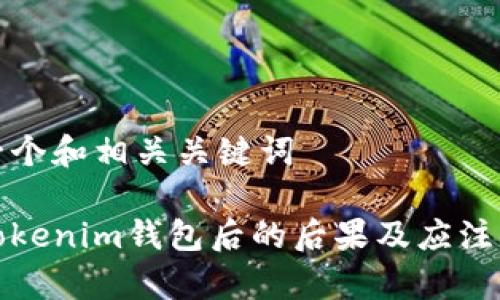 思考一个和相关关键词

删除Tokenim钱包后的后果及应注意事项