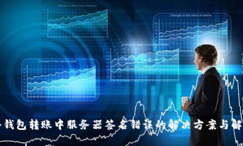 冷钱包转账中服务器签名错误的解决方案与解析