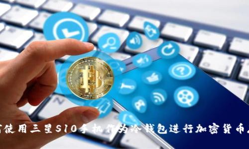 如何使用三星S10手机作为冷钱包进行加密货币存储
