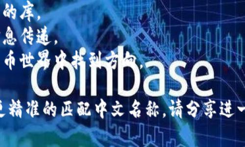 Tokenim 可以翻译为“代币管理”或“代币信息”。这个名字的中文表达可以侧重于代币的管理、使用和价值体现等方面。

以下是代币管理/代币信息相关的名称建议：

1. **代币智库** - 强调智能化管理和信息分享。
2. **代币通** - 表达代币的流通和沟通。
3. **代币库** - 一本全面记录代币信息的库。
4. **代币专家** - 传达专业和权威的信息传递。
5. **代币导航** - 帮助用户在复杂的代币世界中找到方向。

如果你有特定的方向或者品牌理念，希望更精准的匹配中文名称，请分享进一步的信息。