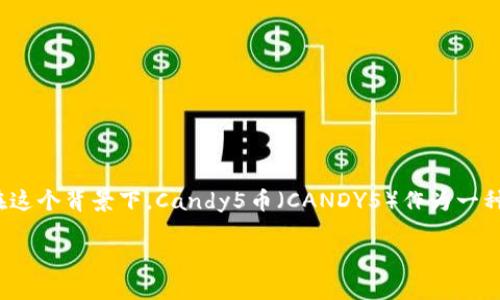candy5币tokenim

在如今的加密货币市场中，随着越来越多的新兴数字货币涌现，消费者和投资者都在积极寻找适合自己的项目，尤其是那些具有潜力的Token。在这个背景下，Candy5币（CANDY5）作为一种新兴的Token，受到了越来越多人的关注。那么，Candy5币到底是什么？它有什么独特之处，为什么它可能成为未来加密货币投资的热门选择呢？

揭开Candy5币的神秘面纱：未来Token的投资潜力
