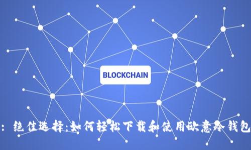 : 绝佳选择：如何轻松下载和使用欧意冷钱包