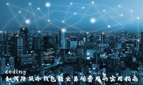   
coding  
如何降低冷钱包转交易所费用的实用指南
