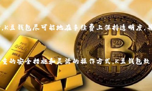 K豆钱包官网概述

K豆钱包官网是一个数字化金融服务平台，主要为用户提供便捷、安全的个人钱包管理功能。随着科技的发展，越来越多的人开始转向数字货币和电子支付工具，而K豆钱包恰好抓住了这一趋势。通过其官网，用户可以获取与K豆钱包相关的各种信息，包括充值、提现、交易记录、账户安全等服务。

许多人可能会问，K豆钱包到底与其他电子钱包有什么不同？它不仅支持传统的货币管理，还致力于提升用户体验，例如通过简单直观的界面设计以及高效的信息处理能力，让用户用得更加顺手，值得一试。

如何使用K豆钱包官网？

访问K豆钱包官网后，用户可以创建账户或直接登录已有账户。创建新账户的过程相对简单，通常只需提供基本信息和联系方式。确保您使用一个安全的密码，以保护您的账户不被他人访问。在账户创建完成后，您将能享受到钱包的多项功能，包括余额查询、资金转账和交易记录等。

在K豆钱包官网上，用户还可以进行充值或提现操作。充值方式通常包括多种支付方式，如银行转账、信用卡支付等，这为用户提供了更多便利。提现操作也同样简单，用户可以选择将资金提取到绑定的银行账户中，整个过程都经过严格的安全认证，以确保资金安全。

K豆钱包的安全性如何？

在数字货币或电子钱包的世界里，安全性始终是用户最为关心的话题之一。K豆钱包在这方面做了不少努力。官网提供了多重安全措施，如二次验证、数据加密、账户监控等，最大程度上保护用户的资金安全。

另外，K豆钱包也与知名的网络安全公司合作，定期进行安全审查，确保平台的安全性始终处于行业领先水平。用户在管理资金时，若能提高警惕，不随便提供个人信息或密码，那么使用K豆钱包将会是一种相对安全的体验。

为何选择K豆钱包？

选择K豆钱包的理由可谓多种多样。首先，K豆钱包的用户界面友好，即使对于不太熟悉数字钱包的用户来说，上手也相对简单。例如，网站的布局清晰，提供了详细的使用指引，使得用户在使用过程中不会感到困惑。

其次，K豆钱包在交易速度和处理效率上也表现得相当出色。用户的转账请求通常能在几秒钟内得到处理，这在现代快节奏的社会中实属难能可贵。而且，K豆钱包不断推陈出新，推出新的功能和活动，如积分和优惠券，给用户带来附加价值，让用户的数字生活更加便利多彩。

K豆钱包的未来发展

展望未来，K豆钱包也将在技术创新与用户需求之间寻找更好的平衡。随着区块链技术的发展，数字化金融的潮流逐渐演进，K豆钱包也将在这股潮流中持续发展。例如，逐步引入更多的加密货币支持，增加跨境支付的便利性，力争为用户提供更加丰富的选择。

此外，K豆钱包将关注用户反馈，定期推出新功能，以增进用户粘性。这种关注用户需求的态度，正是K豆钱包所追求的品牌理念。通过不断的和改进，K豆钱包希望能够在电子钱包领域占据一席之地，与用户共同成长。

常见问题解答

在使用K豆钱包或访问官网时，用户难免会遇到一些问题。以下是几个常见问题及相关的解答。

问题一：K豆钱包可以进行国际交易吗？

答案是肯定的！K豆钱包目前正在着手其国际交易的功能，为用户提供更为广泛的货币支持。不过，请注意，不同国家的金融法规差异可能会影响到交易过程中的某些环节。用户在进行国际交易前，建议先了解相关的法规，以避免不必要的麻烦。

问题二：K豆钱包是否会收取手续费？

K豆钱包在某些交易和提现的情况下会收取一定的手续费。具体费用标准会在官网中清晰标示，用户在进行操作前可自行查看。为了提高用户体验，K豆钱包尽可能地在手续费上保持透明度，并定期进行审核调整，以给予用户合理的交易成本和体验。

总结

K豆钱包官网为用户提供了一个安全、便捷的数字钱包管理平台。在这个日益依赖数字化金融的时代，K豆钱包无疑是一个值得关注的选择。通过多重的安全措施和灵活的操作方式，K豆钱包致力于为用户提供一个轻松、愉快的数字货币管理体验。无论是日常消费、资产管理，还是未来的投资需求，K豆钱包都能满足不同用户的多样化需求。

如何高效安全地使用K豆钱包官网？