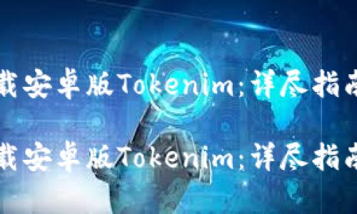 如何轻松下载安卓版Tokenim：详尽指南与玩法解析

如何轻松下载安卓版Tokenim：详尽指南与玩法解析