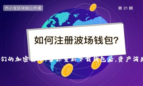 很高兴能帮助你解决这个问题。Tokenim钱包是一个去中心化的数字资产钱包，允许用户存储、交易和管理他们的加密货币。当你重新下载钱包后，资产消失的情况可能会让人感到困惑和焦虑。接下来，我将详细介绍解决这一问题的方法，以及一些相关的常见问题。

Tokenim钱包重新下载后资产消失的原因与解决方案