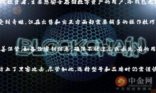 冷钱包：怎样的数字资产存储方式？
在数字货币的世界里，安全性是每个投资者必须优先考虑的因素。冷钱包作为一种安全存储数字资产的方式，近年来备受瞩目。冷钱包通常不连接互联网，因此其安全性相对较高，像比特币、以太坊等主流币种的存储都常常使用冷钱包。
冷钱包可以有多种形式，比如硬件钱包、纸钱包等。硬件钱包是一种专门用来存储加密货币的设备，它不仅安全，而且使用起来也相对简单。纸钱包则是将私钥和公钥打印在纸上，适合长期存储而无需频繁交易的用户。

冷钱包的币可以直接卖出吗？
许多人在拥有冷钱包存储数字货币后，不免会好奇：“冷钱包的币可以直接卖出吗？”简单来说，冷钱包中的数字资产是可以卖出的，但这个过程并不像我们在交易所直接卖出那样简单。
冷钱包的币必须首先从冷钱包转移到在线交易所或热钱包，以便进行交易。这就是为什么冷钱包虽然安全，但在交易的便利性上略显不足。

如何将冷钱包中的币卖出？
如果你决定将冷钱包中的币卖出，通常需要经过几个步骤。以下是详细的操作流程：
ol
    listrong选择交易平台：/strong首先，你需要选择一个可信赖的交易所。确保这个交易所支持你持有的币种，并查看他们的交易费和用户评价。/li
    listrong将冷钱包与交易所连接：/strong大多数冷钱包都是通过私钥管理的，因此你需要将你冷钱包中的数字资产迁移至交易所账户。具体的步骤会因钱包类型而异，通常包括连接设备、输入私钥或扫描二维码等。/li
    listrong进行交易：/strong一旦你的资产进入交易所账号，就可以选择交易选项，按意愿卖出你的币种。交易所会给你报价，你只需确认交易即可。/li
    listrong提取资金：/strong出售后，你可以将收入提取到你的银行账户或选择再投资到其他加密货币中。/li
/ol

为什么选择冷钱包？
冷钱包的安全性是其最大的优势之一。由于它们不连接到互联网，黑客攻击的可能性大大降低。实际上，许多大型投资者和交易员都选择将其大部分数字资产存放在冷钱包中，只有在需要时才转移到热钱包以进行交易。

冷钱包存储的好处与风险
尽管冷钱包提供优秀的安全性，但它们也有一些潜在的风险。例如，如果你忘记了钱包的密码或丢失了纸钱包，可能会造成资产的永久性损失。此外，一旦你决定出售冷钱包中的货币，整个过程可能会比较繁琐，也需要一些技术上的操作知识。

在选择交易平台时需要注意的事项
选择合适的交易平台时，有几个关键点需要特别注意：
ul
    listrong平台的安全性：/strong首先，确保选择的平台有高水平的安全措施，比如双重认证和冷存储等。/li
    listrong用户口碑：/strong查看网上关于该平台的用户评价，了解客户的真实体验和满意度。/li
    listrong费用透明度：/strong了解平台的交易手续费、提现手续费等，避免隐性费用导致的困扰。/li
/ul

冷钱包的使用场景与评估
冷钱包并非适合所有人。如果你是频繁交易的交易员，热钱包可能会更适合你。但如果你是长线投资者，主要想安全存储数字资产的用户，冷钱包无疑是更明智的选择。

结束语
在数字货币的世界中，选择合适的存储和交易方式是关键。冷钱包以其无与伦比的安全性而受到青睐，但在出售和交互方面却需要稍多的操作技巧。了解这些知识后，希望你能在数字货币投资的旅程中更加从容自如。

常见问题
h4问题一：冷钱包丢失了怎么办？/h4
一旦冷钱包丢失，相关的数字资产可能会面临无法恢复的风险。所以，使用冷钱包时一定要妥善保管，如备份密钥信息，确保不被遗忘或丢失。有的用户甚至会将关键资料分散存放，以降低风险。

h4问题二：冷钱包安全吗？/h4
冷钱包被广泛认为是目前存储数字资产最为安全的方式之一。因为它不连接互联网，有效地防止了黑客攻击。尽管如此，选择型号和品牌时仍需谨慎，选择那些获得广泛认可和赞誉的产品，以确保其安全性。

冷钱包中的资产能否直接卖出？详解冷钱包与交易所连接的全流程