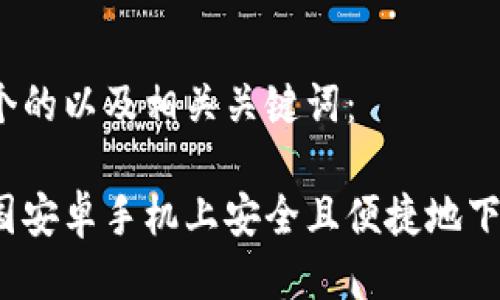 思考的

以下是一个的以及相关关键词：

如何在中国安卓手机上安全且便捷地下载冷钱包？