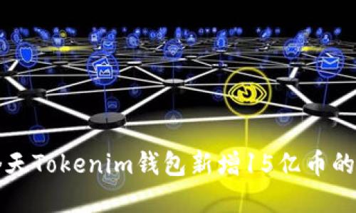 ### 今天Tokenim钱包新增15亿币的深度解读