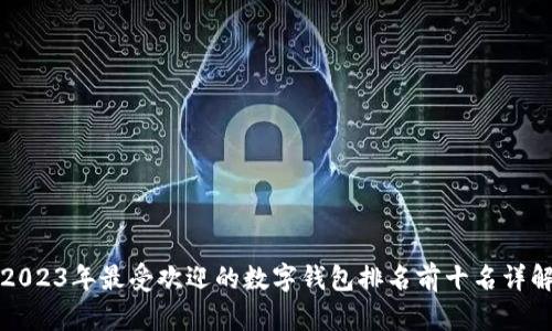 2023年最受欢迎的数字钱包排名前十名详解