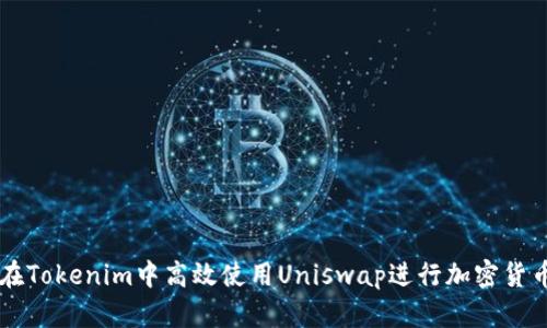 如何在Tokenim中高效使用Uniswap进行加密货币交易