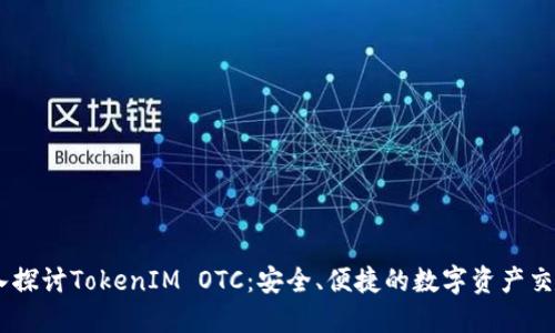 biatoti深入探讨TokenIM OTC：安全、便捷的数字资产交易解决方案