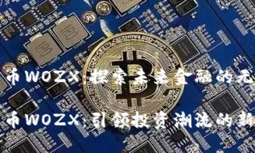 数字货币WOZX：探索未来金融的无限可能

数字货币WOZX：引领投资潮流的新选择