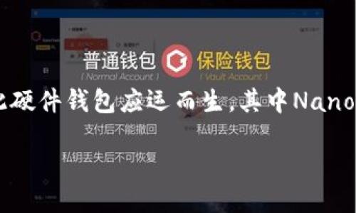 简介

在数字货币迅速发展的今天，保管这些虚拟资产的安全性变得尤为重要。随着越来越多的人参与到加密货币的投资中，传统的存储方式已无法满足需求，因此硬件钱包应运而生，其中Nano X冷钱包便是一个备受瞩目的选择。那么，Nano X冷钱包究竟是干什么的？它为何能在众多硬件钱包中脱颖而出呢？接下来，让我们一起深入探讨这个问题。

Nano X冷钱包：保护数字资产安全的智能选择