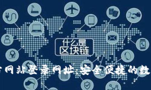 小狐狸钱包官方网站登录网址：安全便捷的数字资产管理平台