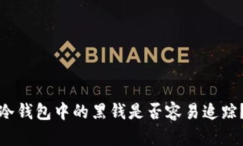 冷钱包中的黑钱是否容易追踪？