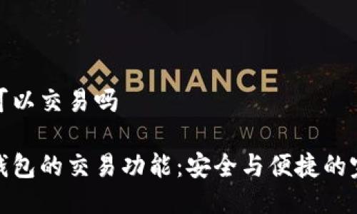 冷钱包可以交易吗
揭秘冷钱包的交易功能:安全与便捷的完美结合