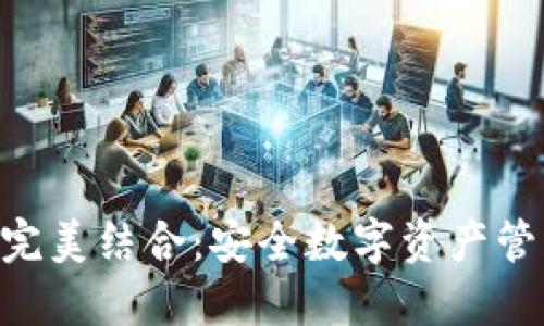 冷钱包与APP完美结合：安全数字资产管理的最佳实践