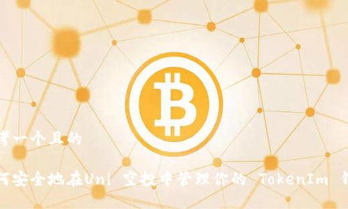 思考一个且的

如何安全地在Uni 空投中管理你的 TokenIm 钱包