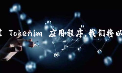 在这里，我将为您提供一个详细的指南，帮助您在 iOS 设备上下载和安装 Tokenim 应用程序。我们将以一种简洁易懂的方式来描述整个过程，确保每一步都明了并且容易跟随。

### 如何在 iOS 设备上下载和安装 Tokenim 应用程序