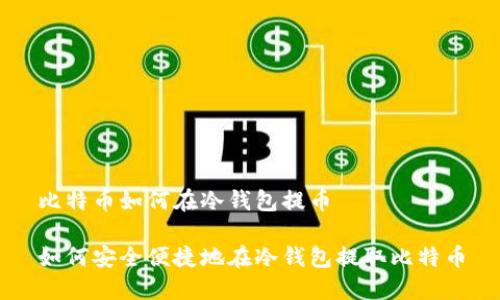 比特币如何在冷钱包提币

如何安全便捷地在冷钱包提取比特币
