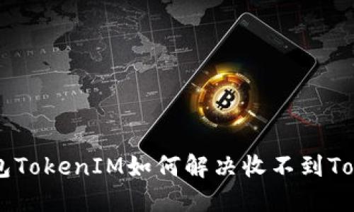 以太坊钱包TokenIM如何解决收不到Token的问题