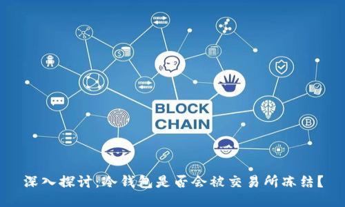 深入探讨：冷钱包是否会被交易所冻结？