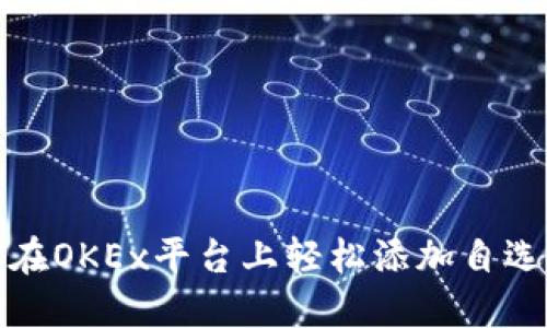 如何在OKEx平台上轻松添加自选币种