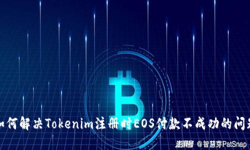如何解决Tokenim注册时EOS付款不成功的问题