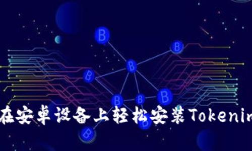 如何在安卓设备上轻松安装Tokenim应用